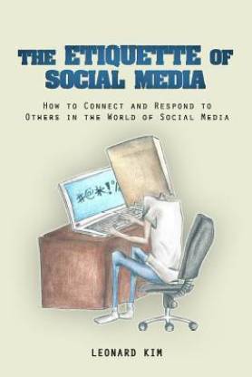 The Etiquette of Social Media  - How To Connect and Respond To Others In the World of Social Media