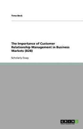 The Importance of Customer Relationship Management in Business Markets (B2B)