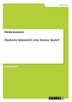 Flauberts Salammbo. Eine femme fatale?!