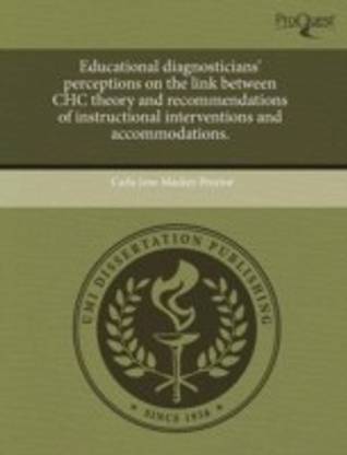 Educational Diagnosticians' Perceptions on the Link Between Chc Theory and Recommendations of Instructional Interventions and Accommodations