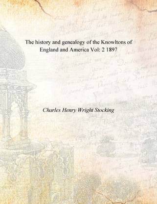 The history and genealogy of the Knowltons of England and America Vol: 2 1897 [Hardcover]