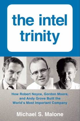 The Intel Trinity  - How Robert Noyce, Gordon Moore and Andy Grove Built the Worlds Most Important Company