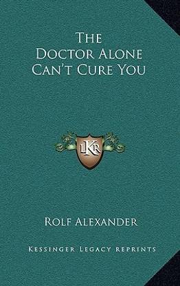 The Doctor Alone Can't Cure You