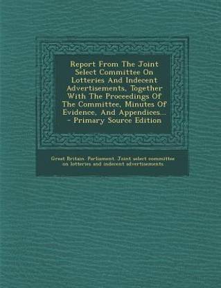 Report from the Joint Select Committee on Lotteries and Indecent Advertisements, Together with the Proceedings of the Committee, Minutes of Evidence, and Appendices...