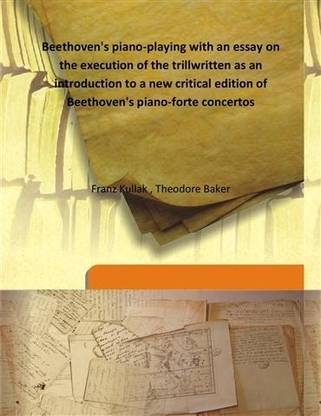 Beethoven's piano-playing with an essay on the execution of the trill written as an introduction to a new critical edition of Beethoven's piano-forte concertos