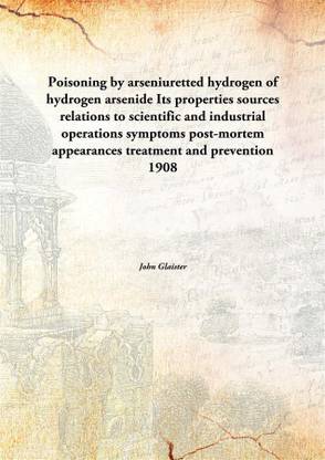 Poisoning by arseniuretted hydrogen of hydrogen arsenideIts properties sources relations to scientific and industrial operations