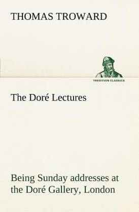 The Dore Lectures being Sunday addresses at the Dore Gallery, London, given in connection with the Higher Thought Centre