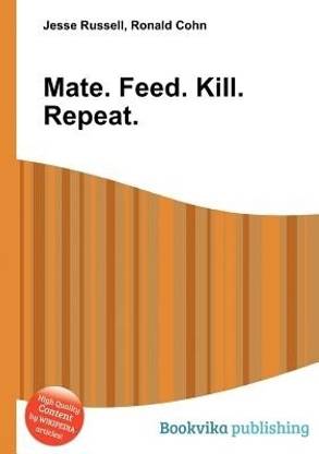Mate. Feed. Kill. Repeat.