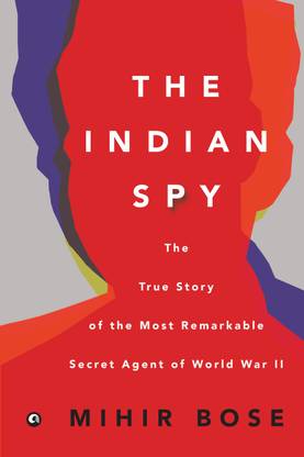 THE INDIAN SPY - The True Story of the Most Remarkable Secret Agent of World War II