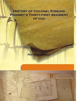History Of Colonel Edmund Phinney'S Thirty-First Regiment Of Foo