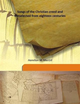 Songs of the Christian creed and lifeselected from eighteen centuries