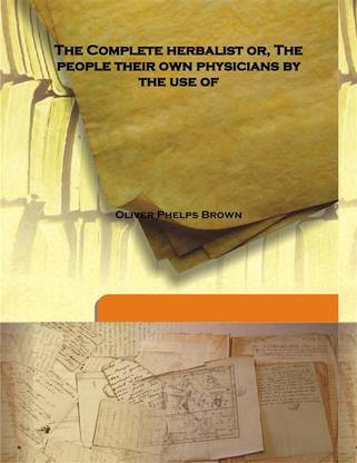 The Complete Herbalist Or, The People Their Own Physicians By The Use Of