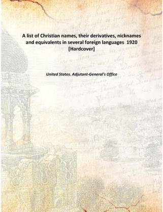 A list of Christian names, their derivatives, nicknames and equivalents in several foreign languages 1920 [Hardcover]