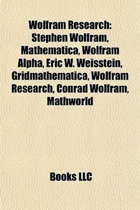 Wolfram Research: Stephen Wolfram, Mathematica, Wolfram Alpha, Eric W. Weisstein, Gridmathematica, Wolfram Research, Conrad Wolfram, Mat