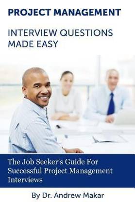 Project Management Interview Questions Made Easy  - For Successful Project Management Interviews