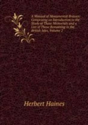 Manual of Monumental Brasses: Comprising an Introduction to the Study of These Memorials and a List of Those Remaining in the British Isles Volume 2