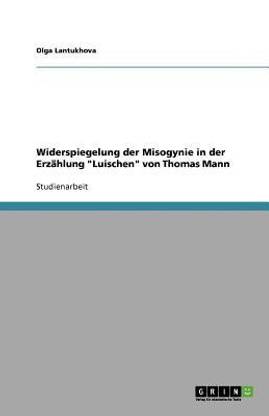 Widerspiegelung der Misogynie in der Erzaehlung Luischen von Thomas Mann