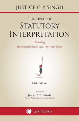 Principles of Statutory Interpretation (Also including the General Clauses Act, 1897 with notes)