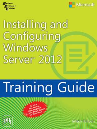 Installing and Configuring Windows Server 2012 - Training Guide