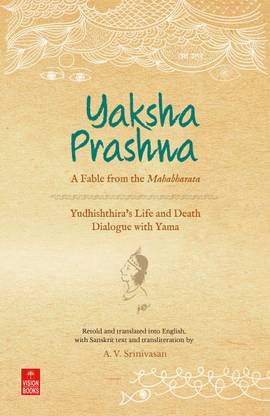 Yaksha Prashna  - A Fable from the Mahabharata (YudhishthiraÃ¢ÂÂs Life and Death Dialogue with Yama)