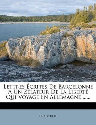 Lettres crites de Barcelonne Un Z lateur de la Libert Qui Voyage En Allemagne ......