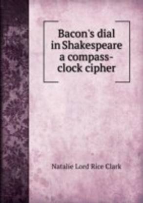Bacon's dial in Shakespeare a compass-clock cipher