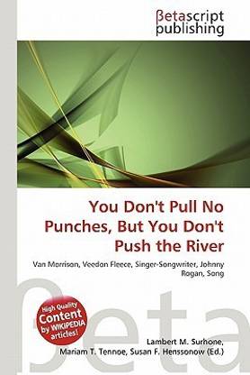 You Don't Pull No Punches, But You Don't Push the River