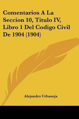 Comentarios A La Seccion 10, Titulo IV, Libro 1 Del Codigo Civil De 1904 (1904)