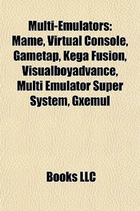 Multi-Emulators: Mame, Virtual Console, Gametap, Kega Fusion, Visualboyadvance, Multi Emulator Super System, Gxemul