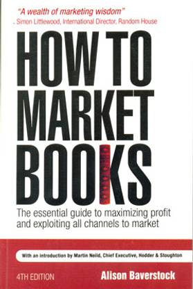 How to Market Books: The essential guide to maximizing profit and exploiting all channels to market 4th Edition