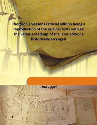 Thomson's Seasons Criticial edition being a reproduction of the original texts with all the various readings of the later editio