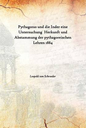 Pythagoras Und Die Inder Eine Untersuchung Herkunft Und Abstammung Der Pythagoreischen Lehren 1884
