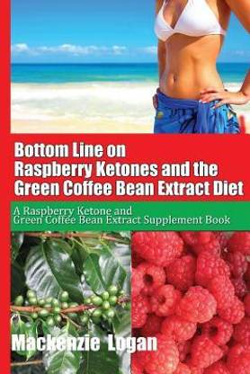 Bottom Line on Raspberry Ketones and the Green Coffee Bean Extract Diet  - A Raspberry Ketone and Green Coffee Bean Extract Supplement Book