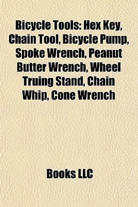 Bicycle Tools: Hex Key, Chain Tool, Bicycle Pump, Spoke Wrench, Peanut Butter Wrench, Wheel Truing Stand, Chain Whip, Cone Wrench