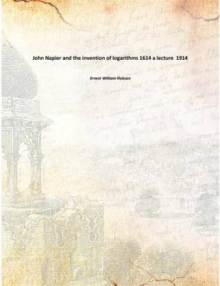 John Napier and the invention of logarithms 1614 a lecture 1914