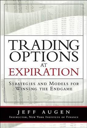 Trading Options at Expiration  - Strategies and Models for Winning the Endgame 1st Edition