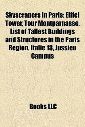 Skyscrapers in Paris: Eiffel Tower, Tour Montparnasse, List of Tallest Buildings and Structures in the Paris Region, Italie 13, Jussieu Camp