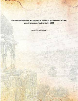 The Book of Mormon an account of its origin With evidences of its genuineness and authenticity 1899