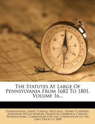 The Statutes At Large Of Pennsylvania From 1682 To 1801, Volume 16...