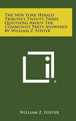 The New York Herald Tribune's Twenty-Three Questions about the Communist Party Answered by William Z. Foster