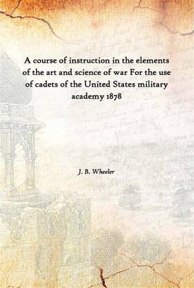 A Course Of Instruction In The Elements Of The Art And Science Of War For The Use Of Cadets Of The United States Military Academ