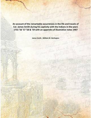 An Account Of The Remarkable Occurrences In The Life And Travels Of Col. James Smith During His Captivity With The Indians In Th
