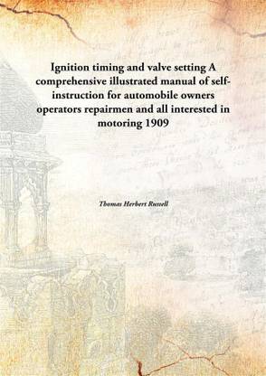 Ignition Timing And Valve Settinga Comprehensive Illustrated Manual Of Self-Instruction For Automobile Owners Operators Repairme