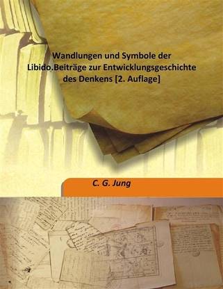 Wandlungen und Symbole der Libido.Beitr?ge zur Entwicklungsgeschichte des Denkens [2. Auflage]