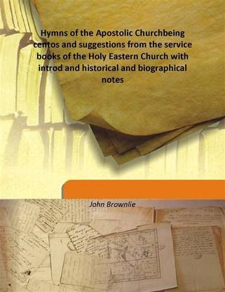 Hymns of the Apostolic Churchbeing centos and suggestions from the service books of the Holy Eastern Church with introd and hist
