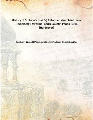 History of St. John's (Hain's) Reformed church in Lower Heidelberg Township, Berks County, Penna 1916 [Hardcover]