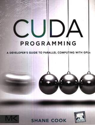 CUDA Programming A Developer's Guide to Parallel Computing with GPUs PB by Cook S-English-ELSEVIER INDIA PVT. LTD.-NEW DELHI 1 Edition