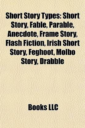 Short Story Types: Short Story, Fable, Parable, Anecdote, Frame Story, Flash Fiction, Irish Short Story, Feghoot, Molbo Story, Drabble