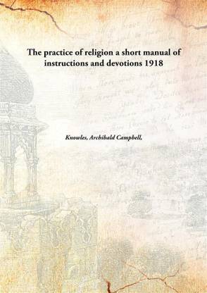 The practice of religion a short manual of instructions and devotions