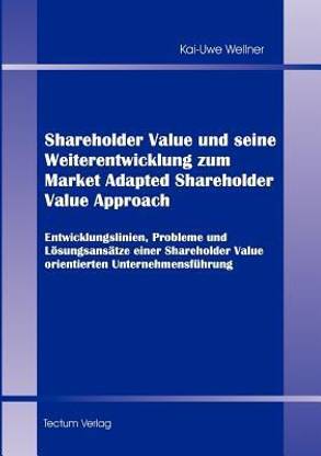 Shareholder Value und seine Weiterentwicklung zum Market Adapted Shareholder Value Approach